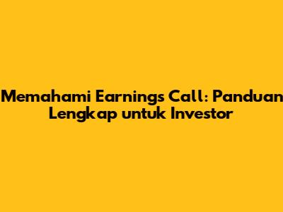 Memahami Earnings Call: Panduan Lengkap untuk Investor