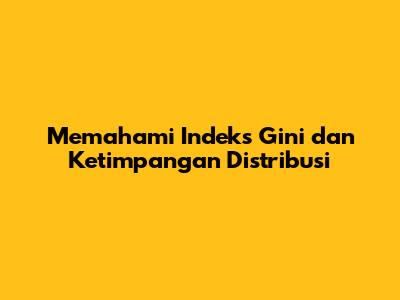 Memahami Indeks Gini dan Ketimpangan Distribusi