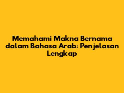Memahami Makna 'Bernama' dalam Bahasa Arab: Penjelasan Lengkap