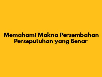 Memahami Makna **Persembahan Persepuluhan yang Benar**