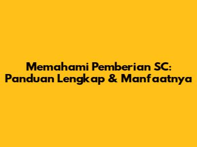 Memahami Pemberian SC: Panduan Lengkap & Manfaatnya