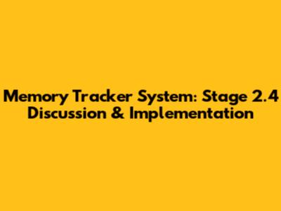 Memory Tracker System: Stage 2.4 Discussion & Implementation