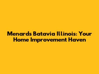 Menards Batavia Illinois: Your Home Improvement Haven