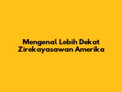 Mengenal Lebih Dekat Zirekayasawan Amerika