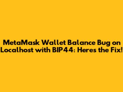 MetaMask Wallet Balance Bug on Localhost with BIP44: Here's the Fix!