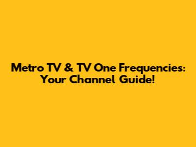 Metro TV & TV One Frequencies: Your Channel Guide!