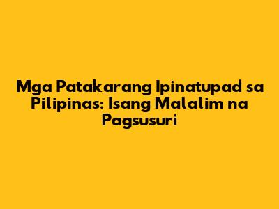 Mga Patakarang Ipinatupad sa Pilipinas: Isang Malalim na Pagsusuri