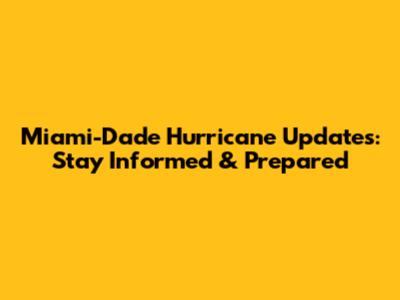 Miami-Dade Hurricane Updates: Stay Informed & Prepared