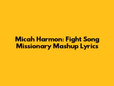 Micah Harmon: Fight Song Missionary Mashup Lyrics