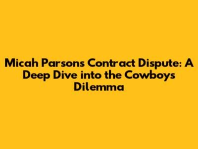 Micah Parsons Contract Dispute: A Deep Dive into the Cowboys' Dilemma