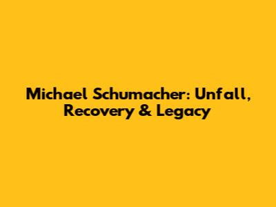 Michael Schumacher: Unfall, Recovery & Legacy