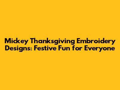 Mickey Thanksgiving Embroidery Designs: Festive Fun for Everyone