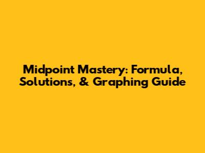 Midpoint Mastery: Formula, Solutions, & Graphing Guide