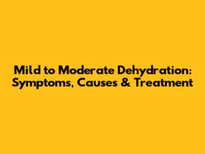 Mild to Moderate Dehydration: Symptoms, Causes & Treatment