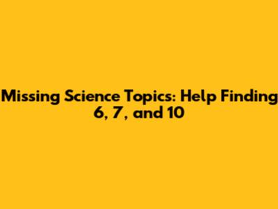 Missing Science Topics: Help Finding 6, 7, and 10