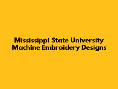 Mississippi State University Machine Embroidery Designs