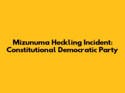Mizunuma Heckling Incident: Constitutional Democratic Party
