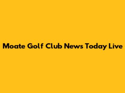 Moate Golf Club News Today Live