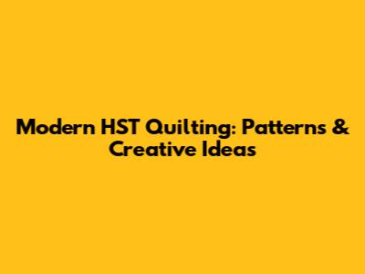 Modern HST Quilting: Patterns & Creative Ideas