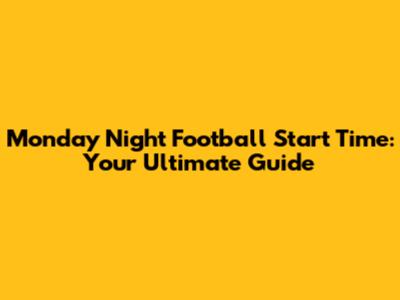 Monday Night Football Start Time: Your Ultimate Guide