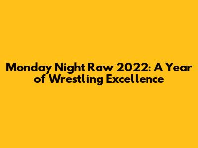 Monday Night Raw 2022: A Year of Wrestling Excellence