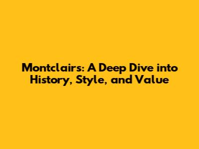Montclairs: A Deep Dive into History, Style, and Value