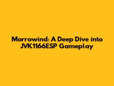 Morrowind: A Deep Dive into JVK1166ESP Gameplay