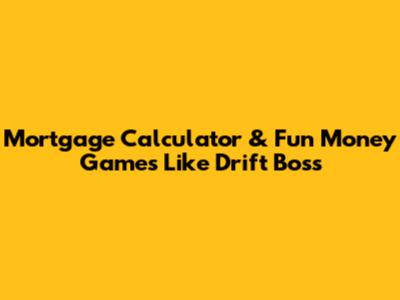 Mortgage Calculator & Fun Money Games Like Drift Boss