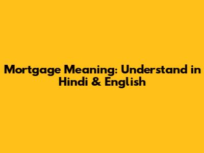 Mortgage Meaning: Understand in Hindi & English
