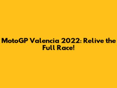 MotoGP Valencia 2022: Relive the Full Race!