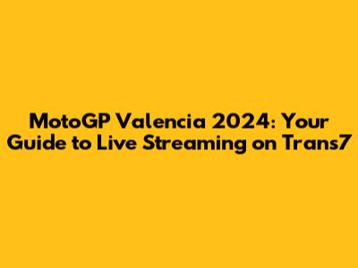 MotoGP Valencia 2024: Your Guide to Live Streaming on Trans7