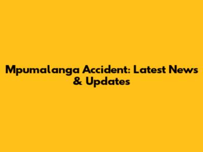 Mpumalanga Accident: Latest News & Updates