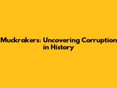 Muckrakers: Uncovering Corruption in History