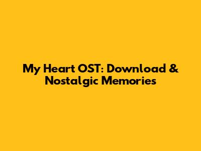 My Heart OST: Download & Nostalgic Memories