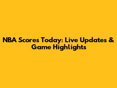 NBA Scores Today: Live Updates & Game Highlights