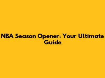 NBA Season Opener: Your Ultimate Guide