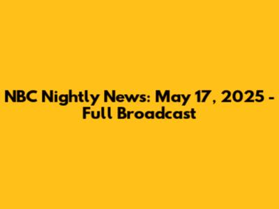 NBC Nightly News: May 17, 2025 - Full Broadcast