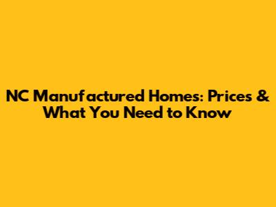 NC Manufactured Homes: Prices & What You Need to Know