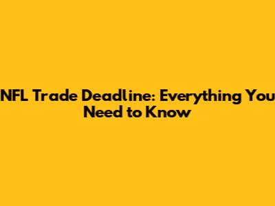 NFL Trade Deadline: Everything You Need to Know