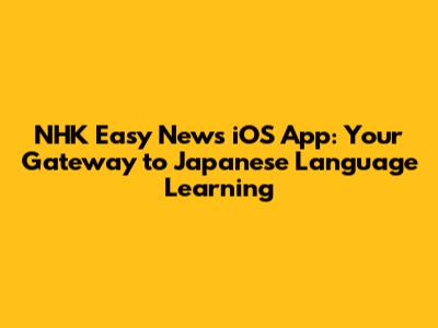 NHK Easy News iOS App: Your Gateway to Japanese Language Learning