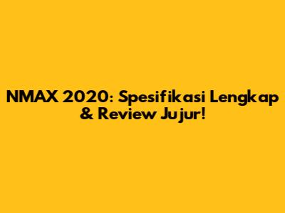 NMAX 2020: Spesifikasi Lengkap & Review Jujur!