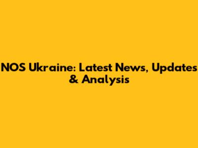 NOS Ukraine: Latest News, Updates & Analysis