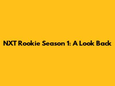 NXT Rookie Season 1: A Look Back