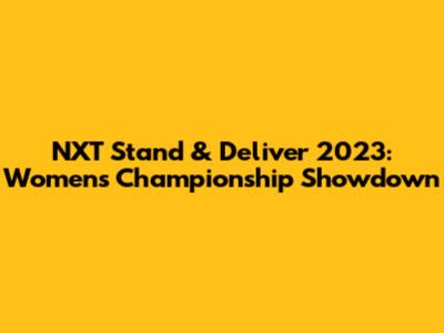 NXT Stand & Deliver 2023: Women's Championship Showdown