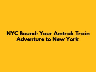 NYC Bound: Your Amtrak Train Adventure to New York