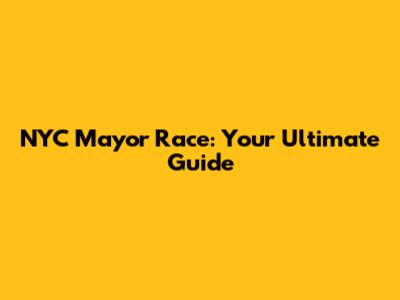 NYC Mayor Race: Your Ultimate Guide