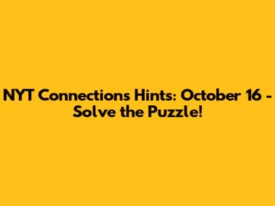 NYT Connections Hints: October 16 - Solve the Puzzle!