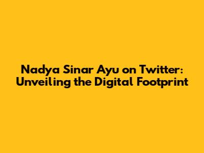 Nadya Sinar Ayu on Twitter: Unveiling the Digital Footprint
