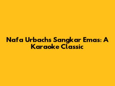 Nafa Urbach's 'Sangkar Emas': A Karaoke Classic