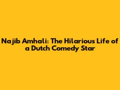 Najib Amhali: The Hilarious Life of a Dutch Comedy Star